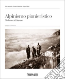 Alpinismo pionieristico. Tra Lecco e la Valsassina libro di Buzzoni Pietro; Camozzini Giacomo; Melesi Ruggero