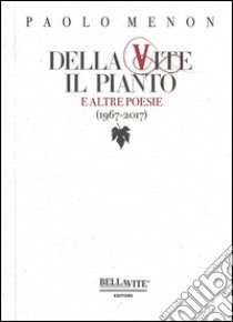 Della vite il pianto e altre poesie (1967-2017) libro di Menon Paolo
