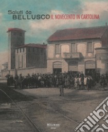 Saluti da Bellusco. Il novecento in cartolina libro di Bonomi Cristian; Caldirola Ilaria; Collina Elena; Art-U Associazione Culturale (cur.)