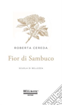 Fior di sambuco. Scuola di bellezza libro di Cereda Roberta