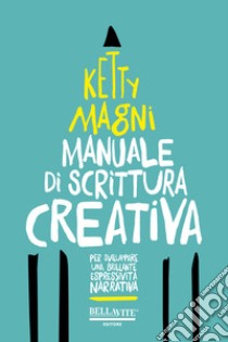 Manuale di scrittura creativa. Per sviluppare una brillante espressività narrativa libro di Magni Ketty