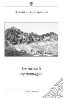 Tre racconti per tre montagne libro di Ronzoni Domenico Flavio