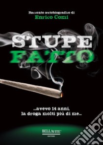 Stupefatto. Avevo 14 anni, la droga molti più di me libro di Comi Enrico