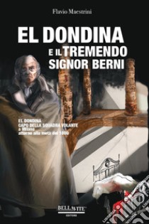 El Dondina e il tremendo signor Berni. El Dondina capo della squadra volante a Milano attorno alla metà dell'800 libro di Maestrini Flavio