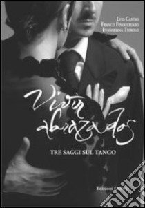 Vivir abrazados. Tre saggi sul tango libro di Castro Luis - Finocchiaro Franco - Tribolo Evangelina