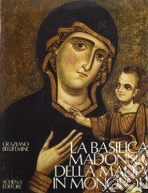 La basilica Madonna della Madia in Monopoli. Storia, fede, arte libro di Bellifemine Graziano