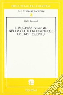 Il buon selvaggio nella cultura francese del Settecento libro di Balmas Enea