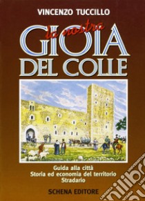 Il castello di Gioia del Colle nella storia, nella leggenda e nell'arte libro di Donvito Antonio