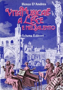 Vita musicale a Lecce e nel Salento libro di D'Andrea Renzo