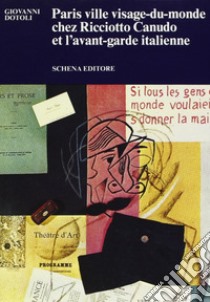 Paris ville visage-du-monde chez Ricciotto Canudo et l'avant-garde italienne libro di Dotoli Giovanni