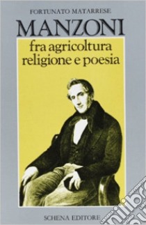 Manzoni fra agricoltura religione e poesia libro di Matarrese Fortunato