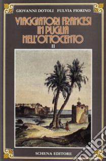 Viaggiatori francesi in Puglia nell'800. Vol. 2 libro di Dotoli Giovanni; Fiorino Fulvia