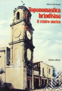 Toponomastica brindisina. Il centro storico libro di Del Sordo Alberto