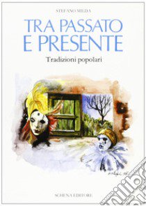 Tra passato e presente. Tradizioni popolari libro di Milda Stefano