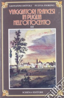 Viaggiatori francesi in Puglia nell'800. Vol. 3 libro di Dotoli Giovanni; Fiorino Fulvia