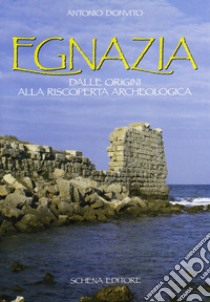 Egnazia. Dalle origini alla riscoperta archeologica libro di Donvito Antonio