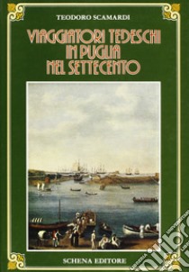 Viaggiatori tedeschi in Puglia nel Settecento libro di Scamardi Teodoro