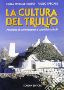 La cultura del trullo. Antologia di scritti letterari e scientifici sui trulli libro di Speciale Giorgi Carla; Speciale Paolo