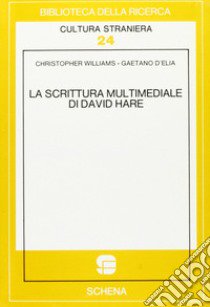 La scrittura multimediale di David Hare libro di Williams Christopher; D'Elia Gaetano