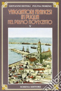 Viaggiatori francesi in Puglia nel primo '900. Vol. 5 libro di Dotoli Giovanni; Fiorino Fulvia