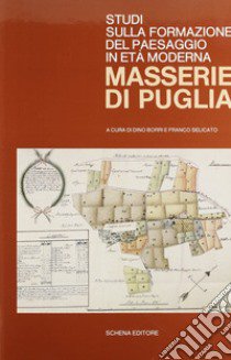 Studi sulla formazione del paesaggio in età moderna. Masserie di Puglia. Ediz. illustrata libro di Borri D. (cur.); Selicato F. (cur.)