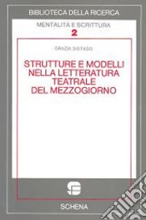 Strutture e modelli nella letteratura teatrale del Mezzogiorno libro di Distaso Grazia