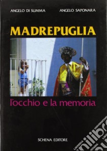 Madrepuglia. L'occhio e la memoria libro di Di Summa Angelo; Saponara Angelo