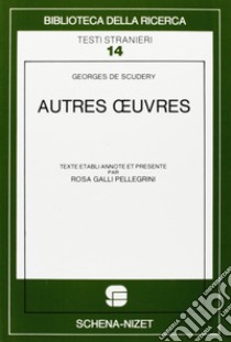 Autres oeuvres libro di Scudéry Georges de; Galli Pellegrini R. (cur.)