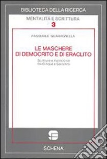 Le maschere di Democrito e di Eraclito. Scritture e malinconie tra Cinque e Seicento libro di Guaragnella Pasquale