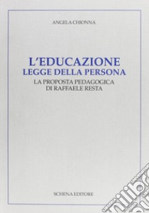 L'educazione legge della persona. La proposta pedagogica di Raffaele Resta libro di Chionna Angela