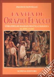 La vita di Orazio Flacco. Storia popolare dialogata didattica e filologica nel bimillenario libro di Noviello Franco