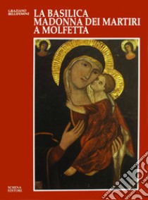 La basilica Madonna dei Martiri a Molfetta. Storia, fede, arte libro di Bellifemine Graziano