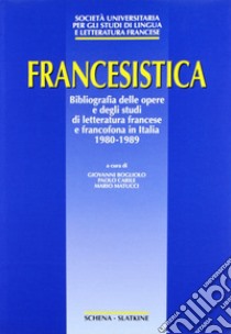 Francesistica. Bibliografia delle opere e degli studi di letteratura francese e francofona in Italia (1980-1989) libro