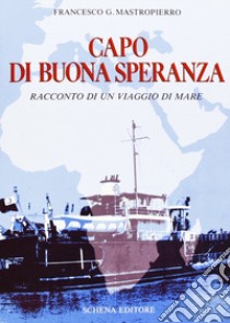 Capo di Buona Speranza. Racconto di un viaggio in mare libro di Mastropierro Francesco G.