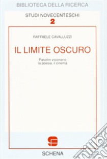 Il limite oscuro. Pasolini visionario. La poesia. Il cinema libro di Cavalluzzi Raffaele