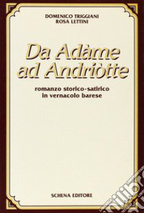 Da Adame ad Andriotte. Romanzo storico-satirico in vernacolo barese libro di Triggiani Domenico; Lettini Rosa