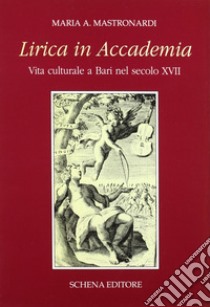 Lirica in Accademia. Vita culturale a Bari nel secolo XVII libro di Mastronardi Maria Aurelia