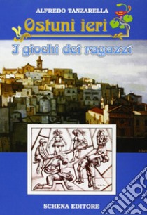 Ostuni ieri. I giochi dei ragazzi libro di Tanzarella Alfredo