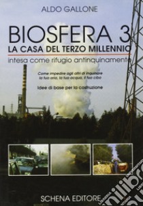 Biosfera tre: la casa del terzo millennio intesa come rifugio antinquinamento libro di Gallone Aldo