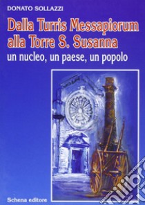 Dalla Turris Messapiorum alla Torre S. Susanna. Un nucleo, un paese, un popolo libro di Sollazzi Donato