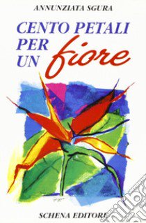 Cento petali per un fiore libro di Sgura Annunziata