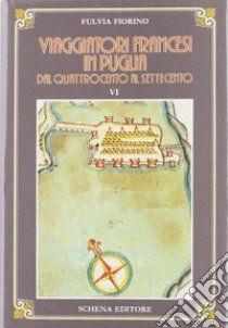 Viaggiatori francesi in Puglia dal '400 al '700. Vol. 1: Quattrocento-Seicento libro di Fiorino Fulvia