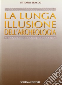 La lunga illusione dell'archeologia libro di Bracco Vittorio