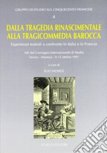 Dalla tragedia rinascimentale alla tragicommedia barocca. Esperienze teatrali a confronto in Italia e in Francia. Atti del Convegno (1991) libro di Mosele E. (cur.)