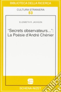 Secrets observateurs... La poésie d'André Chénier libro di Jackson Elizabeth R.