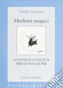 Merletti magici. Les dentelles magiques de Milvia Maglione libro di Saponaro Giorgio; Maglione Milvia