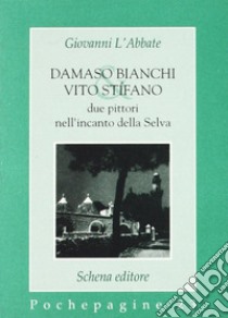 Damaso Bianchi & Vito Stifano. Due pittori nell'incanto della selva libro di L'Abbate Giovanni