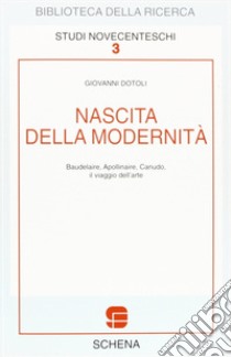 Nascita della modernità. Baudelaire, Apollinaire, Canudo. Il viaggio dell'arte libro di Dotoli Giovanni