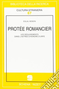 Protée romancier. Les déquisements dans l'Astrée d'Honoré D'Urfé libro di Henein Eglaz