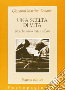 Una scelta di vita. Noi che siamo restati a Bari libro di Bonomo Giovanni M.